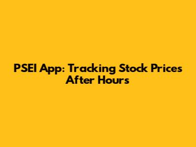 PSEI App: Tracking Stock Prices After Hours