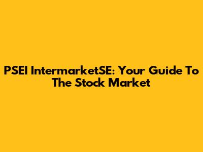 PSEI IntermarketSE: Your Guide To The Stock Market