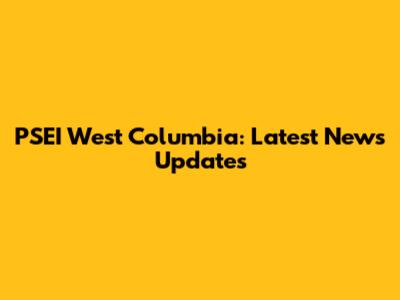 PSEI West Columbia: Latest News Updates