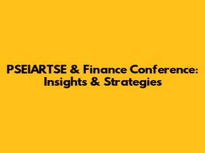 PSEIARTSE & Finance Conference: Insights & Strategies
