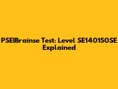 PSEIBrainse Test: Level SE140150SE Explained