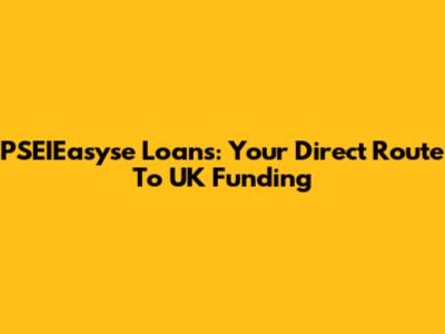 PSEIEasyse Loans: Your Direct Route To UK Funding