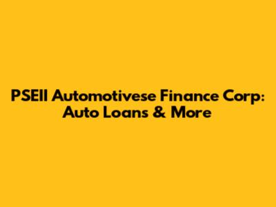 PSEII Automotivese Finance Corp: Auto Loans & More