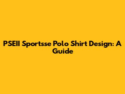 PSEII Sportsse Polo Shirt Design: A Guide
