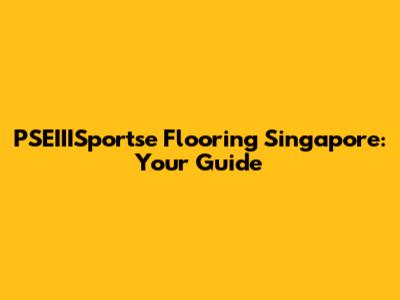 PSEIIISportse Flooring Singapore: Your Guide