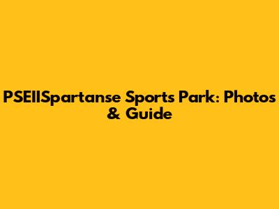 PSEIISpartanse Sports Park: Photos & Guide