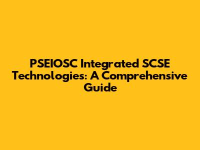 PSEIOSC Integrated SCSE Technologies: A Comprehensive Guide