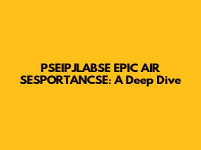 PSEIPJLABSE EPIC AIR SESPORTANCSE: A Deep Dive