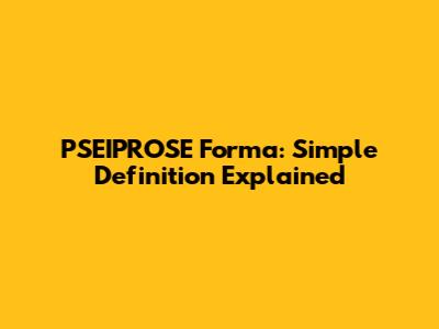 PSEIPROSE Forma: Simple Definition Explained