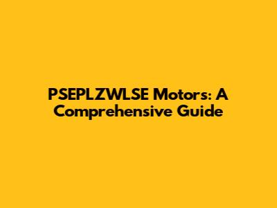 PSEPLZWLSE Motors: A Comprehensive Guide