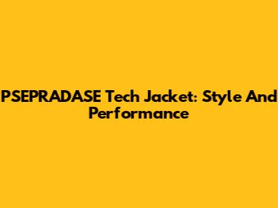 PSEPRADASE Tech Jacket: Style And Performance