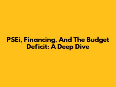 PSEi, Financing, And The Budget Deficit: A Deep Dive