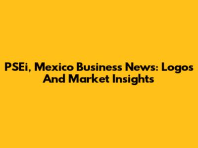 PSEi, Mexico Business News: Logos And Market Insights