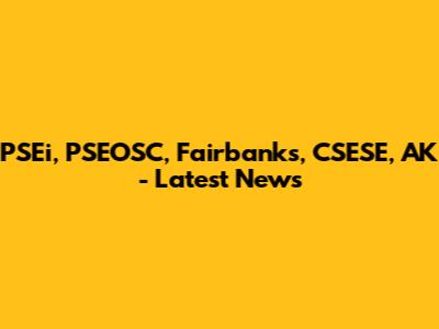 PSEi, PSEOSC, Fairbanks, CSESE, AK - Latest News