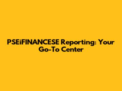 PSEiFINANCESE Reporting: Your Go-To Center