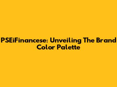 PSEiFinancese: Unveiling The Brand Color Palette