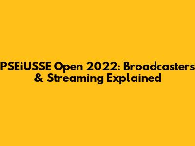 PSEiUSSE Open 2022: Broadcasters & Streaming Explained