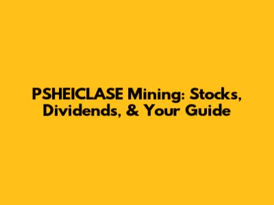 PSHEICLASE Mining: Stocks, Dividends, & Your Guide