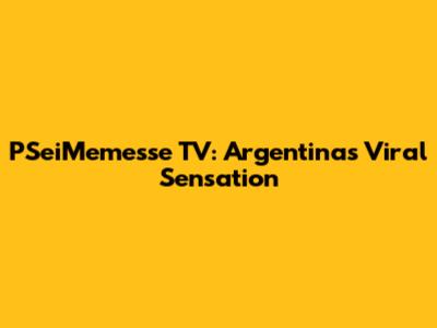 PSeiMemesse TV: Argentina's Viral Sensation
