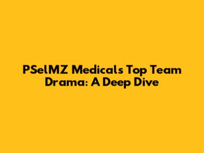 PSelMZ Medical's Top Team Drama: A Deep Dive