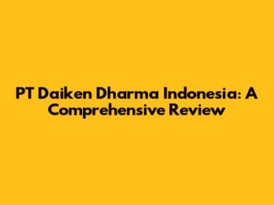 PT Daiken Dharma Indonesia: A Comprehensive Review