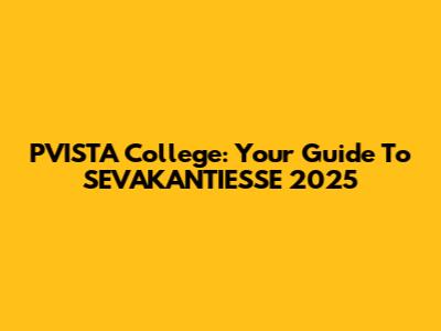 PVISTA College: Your Guide To SEVAKANTIESSE 2025
