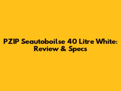 PZIP Seautoboilse 40 Litre White: Review & Specs