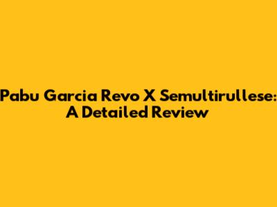 Pabu Garcia Revo X Semultirullese: A Detailed Review