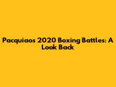 Pacquiao's 2020 Boxing Battles: A Look Back