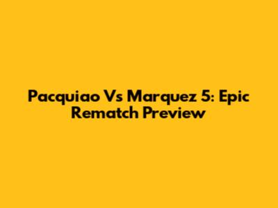 Pacquiao Vs Marquez 5: Epic Rematch Preview