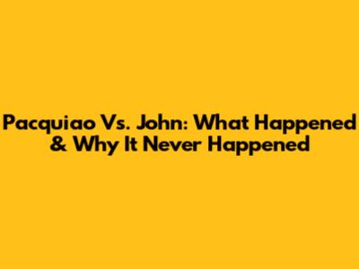 Pacquiao Vs. John: What Happened & Why It Never Happened
