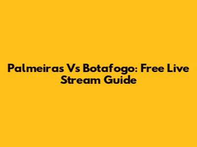 Palmeiras Vs Botafogo: Free Live Stream Guide