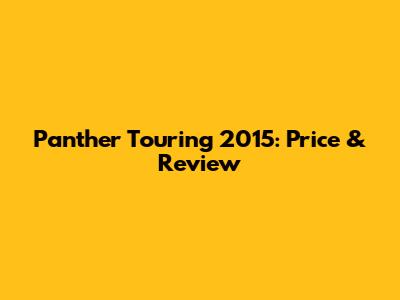 Panther Touring 2015: Price & Review