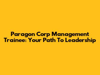 Paragon Corp Management Trainee: Your Path To Leadership