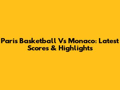 Paris Basketball Vs Monaco: Latest Scores & Highlights