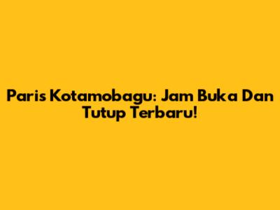 Paris Kotamobagu: Jam Buka Dan Tutup Terbaru!