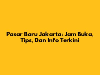Pasar Baru Jakarta: Jam Buka, Tips, Dan Info Terkini