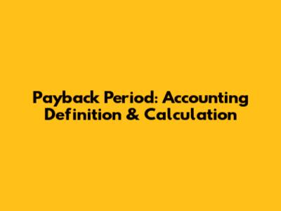 Payback Period: Accounting Definition & Calculation