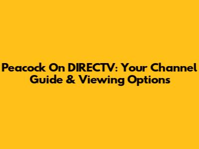 Peacock On DIRECTV: Your Channel Guide & Viewing Options