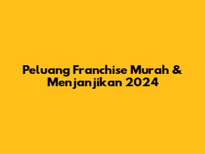 Peluang Franchise Murah & Menjanjikan 2024