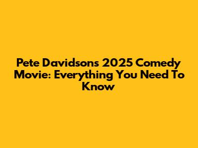 Pete Davidson's 2025 Comedy Movie: Everything You Need To Know