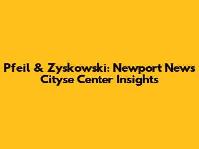 Pfeil & Zyskowski: Newport News Cityse Center Insights