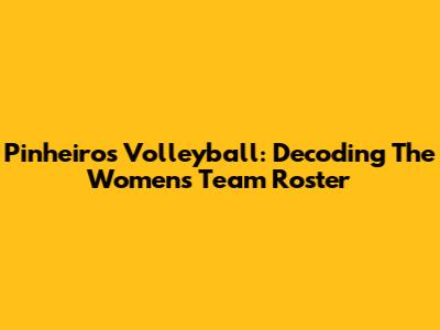 Pinheiros Volleyball: Decoding The Women's Team Roster