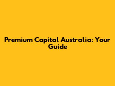 Premium Capital Australia: Your Guide