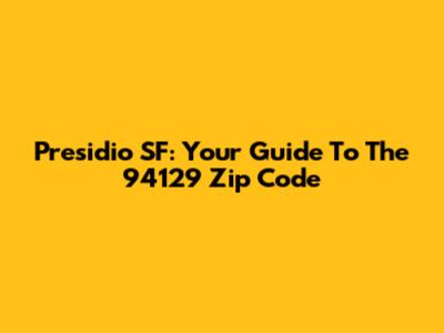 Presidio SF: Your Guide To The 94129 Zip Code