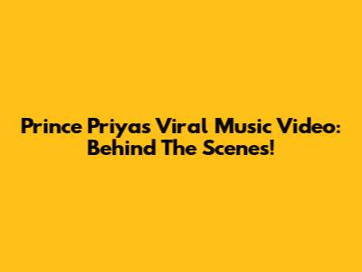 Prince Priya's Viral Music Video: Behind The Scenes!