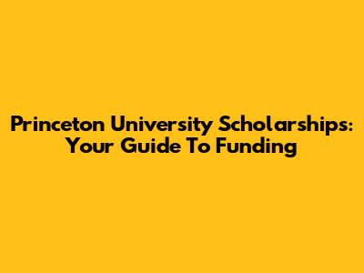Princeton University Scholarships: Your Guide To Funding