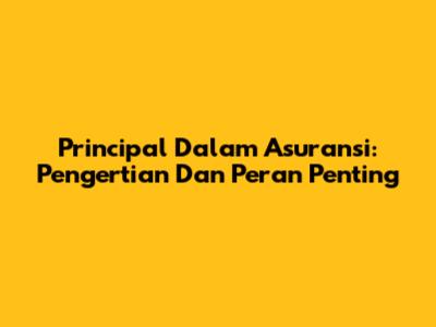 Principal Dalam Asuransi: Pengertian Dan Peran Penting