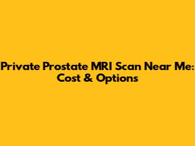 Private Prostate MRI Scan Near Me: Cost & Options