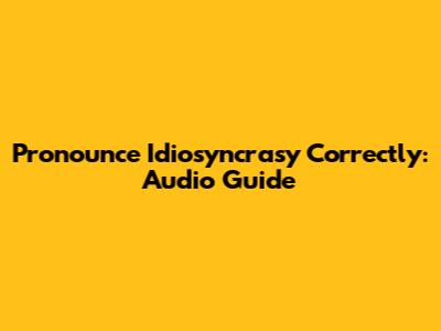 Pronounce Idiosyncrasy Correctly: Audio Guide
